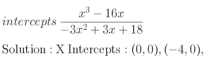 The intercepts of (x^3-16x)/(-3x^2+3x+18) is X Intercepts: (0,0),(-4,0),(4,0),Y Intercepts: (0,0)